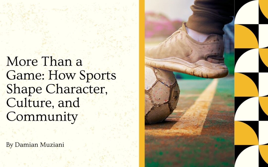 More Than a Game: How Sports Shape Character, Culture, and Community